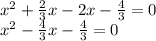 x^2+ \frac{2}{3} x-2x- \frac{4}{3} =0 \\ x^2- \frac{4}{3} x- \frac{4}{3} =0