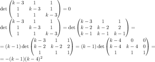\det\begin{pmatrix}
k-3&1&1\\
1&k-3&1\\
1&1&k-3
\end{pmatrix}=0\\
\det\begin{pmatrix}
k-3&1&1\\
1&k-3&1\\
1&1&k-3
\end{pmatrix}=\det\begin{pmatrix}
k-3&1&1\\
k-2&k-2&2\\
k-1&k-1&k-1
\end{pmatrix}=\\=(k-1)\det\begin{pmatrix}
k-3&1&1\\
k-2&k-2&2\\
1&1&1
\end{pmatrix}=(k-1)\det\begin{pmatrix}
k-4&0&0\\
k-4&k-4&0\\
1&1&1
\end{pmatrix}=\\=-(k-1)(k-4)^2