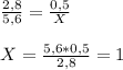 \frac{2,8}{5,6} = \frac{0,5}{X} \\ \\ X= \frac{5,6*0,5}{2,8} =1