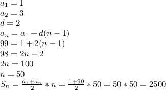 a_1=1
\\a_2=3
\\d=2
\\a_n=a_1+d(n-1)
\\99=1+2(n-1)
\\98=2n-2
\\2n=100
\\n=50
\\S_n= \frac{a_1+a_n}{2} *n= \frac{1+99}{2}*50=50*50=2500 

