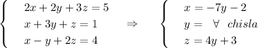 \begin{cases}
 & \text{ } 2x+2y+3z=5 \\ 
 & \text{ } x+3y+z=1 \\ 
 & \text{ } x-y+2z=4 
\end{cases}~~~\Rightarrow~~~~\begin{cases}
 & \text{ } x=-7y-2 \\ 
 & \text{ } y=~~\forall~~ chisla \\ 
 & \text{ } z=4y+3
\end{cases}