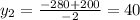 y_{2} = \frac{-280+200}{-2} = 40
