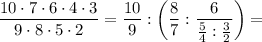 \displaystyle\frac{10\cdot7\cdot6\cdot4\cdot3}{9\cdot8\cdot5\cdot2}=
\frac{10}{9}:\left(\frac{8}{7}:\frac{6}{\frac{5}{4}:\frac{3}{2}}\right)=
