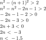 n^2-(n+1)^2\ \textgreater \ 2 \\ 
n^2-n^2-2n-1\ \textgreater \ 2 \\ 
-2n-1-2\ \textgreater \ 0 \\ 
-2n-3\ \textgreater \ 0 \\ 
2n+3\ \textless \ 0 \\ 
2n\ \textless \ -3 \\ 
n\ \textless \ -1.5

