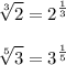 \displaystyle \sqrt[3]{2}= 2^{ \frac{1}{3} } \\ 
 
\displaystyle \sqrt[5]{3}= 3^{ \frac{1}{5} }