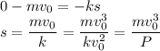 0-mv_0=-ks\\
s=\dfrac{mv_0}{k}=\dfrac{mv_0^3}{kv_0^2}=\dfrac{mv_0^3}{P}