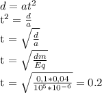 d = at^2

t^2 = \frac{d}{a} 

t = \sqrt{\frac{d}{a}}

t = \sqrt{\frac{dm}{Eq}}

t = \sqrt{\frac{0,1 * 0,04}{10^{5} * 10^{-6}}} = 0.2