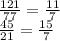 \frac{121}{77} = \frac{11}{7} \\ \frac{45}{21} = \frac{15}{7} 

