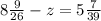8 \frac{9}{26} -z=5 \frac{7}{39} 
