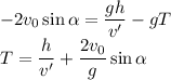 -2v_0\sin\alpha=\dfrac{gh}{v'}-gT\\
T=\dfrac{h}{v'}+\dfrac{2v_0}{g}\sin\alpha