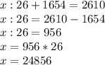 x:26+1654=2610 \\ 
x:26=2610-1654 \\ x:26=956 \\ 
x=956*26 \\ 
x=24856
