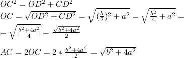 OC^{2}= OD^{2} + CD^{2} \\ 
OC= \sqrt{OD^{2} + CD^{2}} = \sqrt{ ( \frac{b}{2} )^{2} + a^{2} } = \sqrt{ \frac{ b^{2} }{4} + a^{2} } = \\ = \sqrt{ \frac{ b^{2} + 4a^{2} }{4} }= \frac{ \sqrt{ b^{2} + 4a^{2} } }{2} \\ \\ AC=2OC=2* \frac{ b^{2} + 4a^{2} }{2} = \sqrt{ b^{2}+4a^{2} }