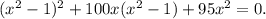 (x^2-1)^2+100x(x^2-1)+95x^2=0.

