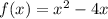f(x)= x^{2} -4x 

