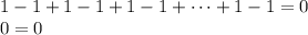 1-1+1-1+1-1+\dots+1-1=0\\
0=0