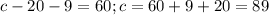 c-20-9=60;
c=60+9+20=89