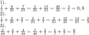 1). \\ 
 \frac{1}{5} + \frac{8}{25} + \frac{7}{25} = \frac{5}{25} + \frac{15}{25} = \frac{20}{25} = \frac{4}{5} =0,8 \\ 
2). \\ 
 \frac{1}{7} + \frac{2}{21} + \frac{3}{7} = \frac{2}{21} + \frac{4}{7} = \frac{2}{21} + \frac{12}{21} = \frac{14}{21} = \frac{2}{3} \\ 
3). \\ 
 \frac{3}{49} + \frac{5}{7} + \frac{4}{49} = \frac{7}{49} + \frac{5}{7} = \frac{1}{7} + \frac{5}{7} = \frac{6}{7} \\