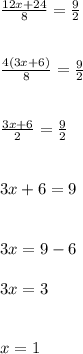 \frac{12x+24}{8}= \frac{9}{2} \\ \\ \\ 
 \frac{4(3x+6)}{8}= \frac{9}{2} \\ \\ \\ 
 \frac{3x+6}{2}= \frac{9}{2} \\ \\ \\ 
3x+6=9 \\ \\ \\ 
3x=9-6 \\ \\ 
3x=3 \\ \\ \\ 
x=1