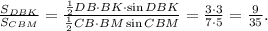 \frac{S_{DBK}}{S_{CBM}}=
\frac{\frac{1}{2}DB\cdot BK\cdot \sin DBK}{\frac{1}{2}CB\cdot BM\sin CBM}=
\frac{3\cdot 3}{7\cdot 5}=\frac{9}{35}.