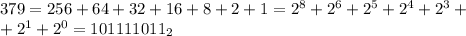 379 = 256 + 64 + 32 + 16 + 8 + 2 + 1 = 2^8+2^6 + 2^5 + 2^4 + 2^3 + \\
+ 2^1 +2^0 = 101111011_2