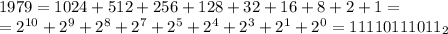 1979 = 1024 + 512 + 256 + 128 + 32 + 16 + 8 + 2 + 1 = \\
= 2^{10} + 2^9 + 2^8 + 2^7 + 2^5 + 2^4 + 2^3 + 2^1 + 2^0 = 11110111011_2