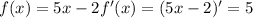 f(x)=5x-2
 f'(x)=(5x-2)'=5