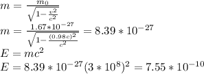 m= \frac{m_0}{\sqrt{1- \frac{v^2}{c^2} }} \\ m= \frac{1.67*10^{-27}}{\sqrt{1- \frac{(0.98c)^2}{c^2} }} = 8.39*10^{-27} \\ 
E=mc^2 \\ 
E = 8.39*10^{-27}(3*10^8)^2 = 7.55*10^{-10}