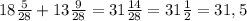 18 \frac{5}{28} + 13 \frac{9}{28} = 31 \frac{14}{28} = 31 \frac{1}{2} = 31,5