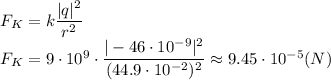 F_K=k \dfrac{|q|^2}{r^2} 
\\\
F_K=9\cdot10^9\cdot \dfrac{|-46\cdot10^{-9}|^2}{(44.9\cdot10^{-2})^2} \approx 9.45\cdot 10^{-5}(N)