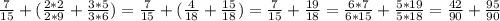 \frac{7}{15} +( \frac{2*2}{2*9} + \frac{3*5}{3*6} ) = \frac{7}{15} +( \frac{4}{18} + \frac{15}{18} ) = \frac{7}{15} + \frac{19}{18} = \frac{6*7}{6*15} + \frac{5*19}{5*18} = \frac{42}{90} + \frac{95}{90} 
