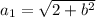 a_{1} = \sqrt{2+ b^{2} } 
