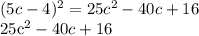 (5c-4)^2 = 25c^2-40c+16

25c^2-40c+16
