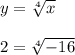 y= \sqrt[4]{x} \\ \\ 
2= \sqrt[4]{-16}