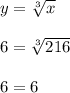 y= \sqrt[3]{x} \\ \\ 
6= \sqrt[3]{216} \\ \\ 
6=6