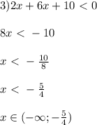 3) 2x+6x+10\ \textless \ 0 \\ \\ 
8x\ \textless \ -10 \\ \\ 
x\ \textless \ - \frac{10}{8} \\ \\ 
x\ \textless \ -\frac{5}{4} \\ \\ 
x\in(-\infty;- \frac{5}{4})
