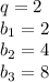 q=2 \\ 
b_1=2 \\ 
b_2=4 \\ 
b_3=8 \\