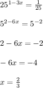 25^{1-3x}= \frac{1}{25} \\ \\ 
5^{2-6x}=5^{-2} \\ \\ 
2-6x=-2 \\ \\ 
-6x=-4 \\ \\ 
x= \frac{2}{3}