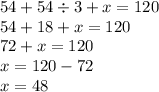 54 + 54 \div 3 + x = 120 \\ 54 + 18 + x = 120 \\ 72 + x = 120 \\ x = 120 - 72 \\ x = 48