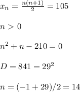 x_{n} = \frac{n(n+1)}{2} =105 \\ \\ n\ \textgreater \ 0 \\ \\ n^2+n-210=0 \\ \\ D=841=29^2 \\ \\ n=(-1+29)/2=14 \\ \\ 
