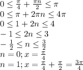 0\leq \frac{\pi}{4} + \frac{\pi n}{2}\leq \pi
\\0\leq \pi+2\pi n\leq 4\pi
\\0\leq 1+2n\leq 4
\\-1\leq 2n \leq 3
\\ -\frac{1}{2} \leq n \leq \frac{3}{2} 
\\n=0; x= \frac{\pi}{4} 
\\n=1; x= \frac{\pi}{4} + \frac{\pi}{2} = \frac{3\pi}{4}