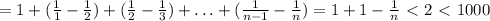 =1+(\frac{1}{1}-\frac{1}{2})+(\frac{1}{2}-\frac{1}{3})+\ldots +(\frac{1}{n-1}-\frac{1}{n})=
1+1-\frac{1}{n}\ \textless \ 2\ \textless \ 1000