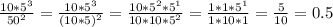 \frac{10 * 5^3}{50^2} = \frac{10*5^3}{(10*5)^2} = \frac{10*5^2*5^1}{10*10*5^2} = \frac{1*1*5^1}{1*10*1} = \frac{5}{10}= 0.5 \\ \\ \\ 
