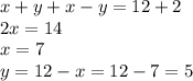 x+y+x-y=12+2
\\2x=14
\\x=7
\\y=12-x=12-7=5