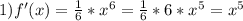 1) f'(x) = \frac{1}{6} * x^{6} = \frac{1}{6} * 6 * x^{5} = x^{5} 
