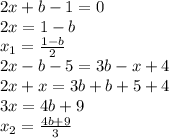 2x+b-1=0
\\2x=1-b
\\x_1= \frac{1-b}{2} 
\\2x-b-5=3b-x+4
\\2x+x=3b+b+5+4
\\3x=4b+9
\\x_2= \frac{4b+9}{3}