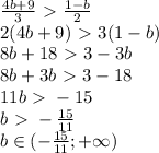 \frac{4b+9}{3}\ \textgreater \ \frac{1-b}{2}
\\2(4b+9)\ \textgreater \ 3(1-b)
\\8b+18\ \textgreater \ 3-3b
\\8b+3b\ \textgreater \ 3-18
\\11b\ \textgreater \ -15
\\b\ \textgreater \ - \frac{15}{11} 
\\b \in (-\frac{15}{11} ;+\infty)