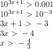 10^{3x+1} \ \textgreater \ 0.001 \\ 10^{3x+1} \ \textgreater \ 10^{-3} \\ 3x+1\ \textgreater \ -3 \\ 3x\ \textgreater \ -4 \\ x\ \textgreater \ -\frac{4}{3}