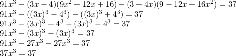 91x^3-(3x-4)(9x^2+12x+16)-(3+4x)(9-12x+16x^2)=37 \\ 91x^3 - ((3x)^3-4^3)-((3x)^3+4^3)=37 \\ 91x^3-(3x)^3+4^3-(3x)^3-4^3=37 \\ 91x^3-(3x)^3-(3x)^3=37 \\ 
91x^3-27x^3-27x^3=37 \\ 37x^3=37