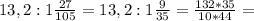
13,2:1 \frac{27}{105}=13,2:1 \frac{9}{35}= \frac{132*35}{10*44}=