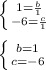 \left \{ {{1=\frac{b}{1}} \atop {-6=\frac{c}{1}}} \right. \\\\
\left \{ {{b=1} \atop {c=-6}} \right. \\\\